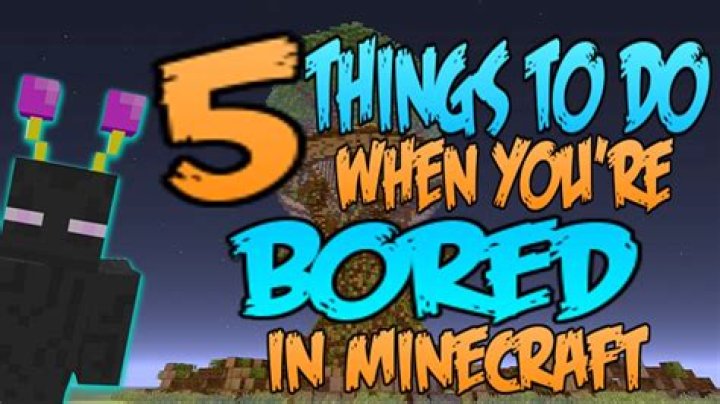 What to do when your bored in minecraft